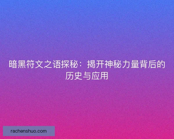 暗黑符文之语探秘：揭开神秘力量背后的历史与应用